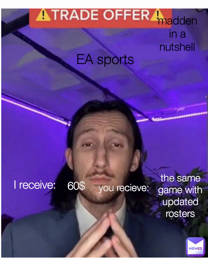 madden in a nutshell 60$ the same game with updated rosters I receive: you recieve: EA sports