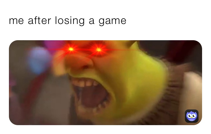 me after losing a game