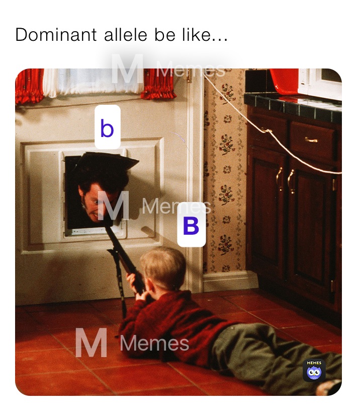 Dominant allele be like...