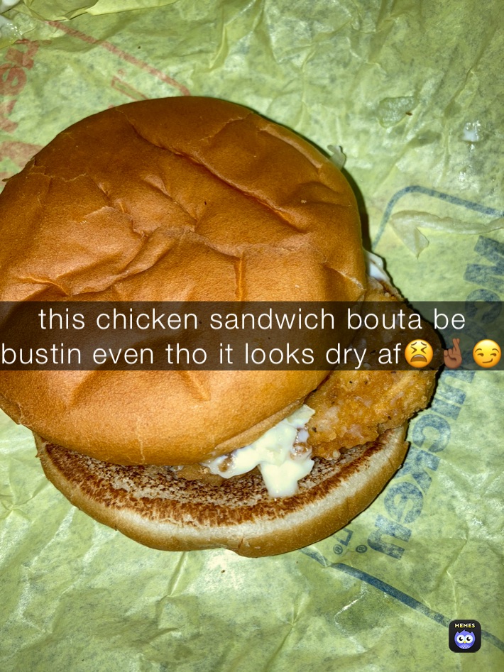 this chicken sandwich bouta be bustin even tho it looks dry af😫🤞🏾😏