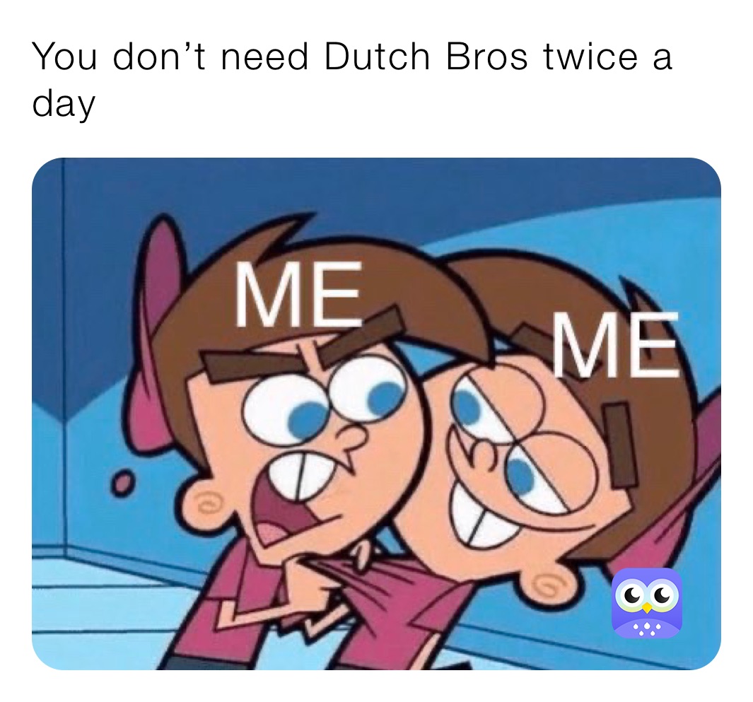 You don’t need Dutch Bros twice a day