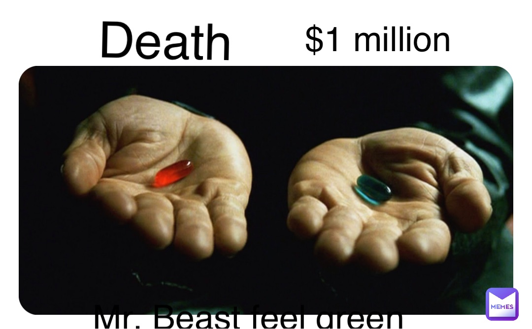 Double tap to edit Death $1 million Mr. Beast feel green