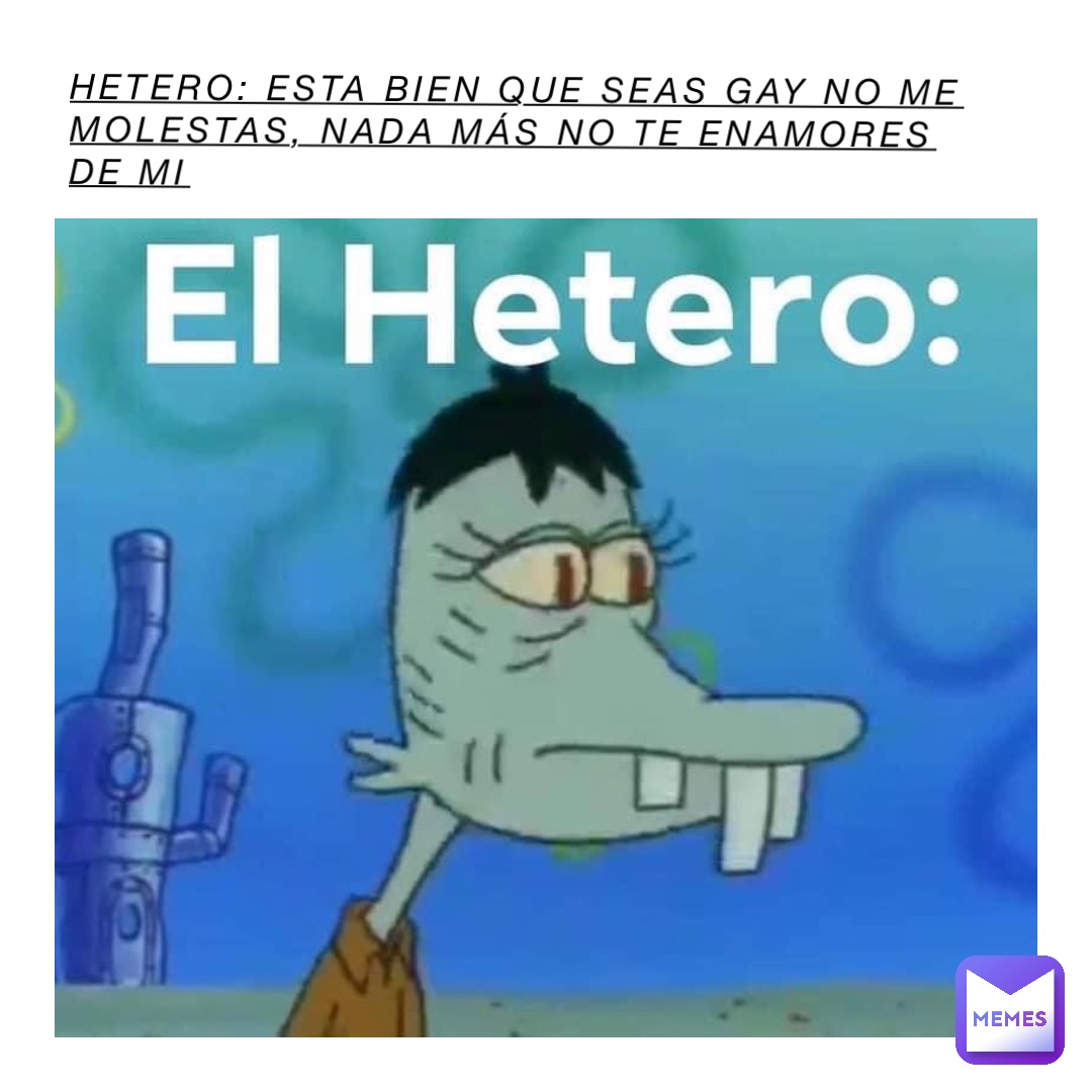 Hetero: esta bien que seas gay no me molestas, nada más no te enamores de mi