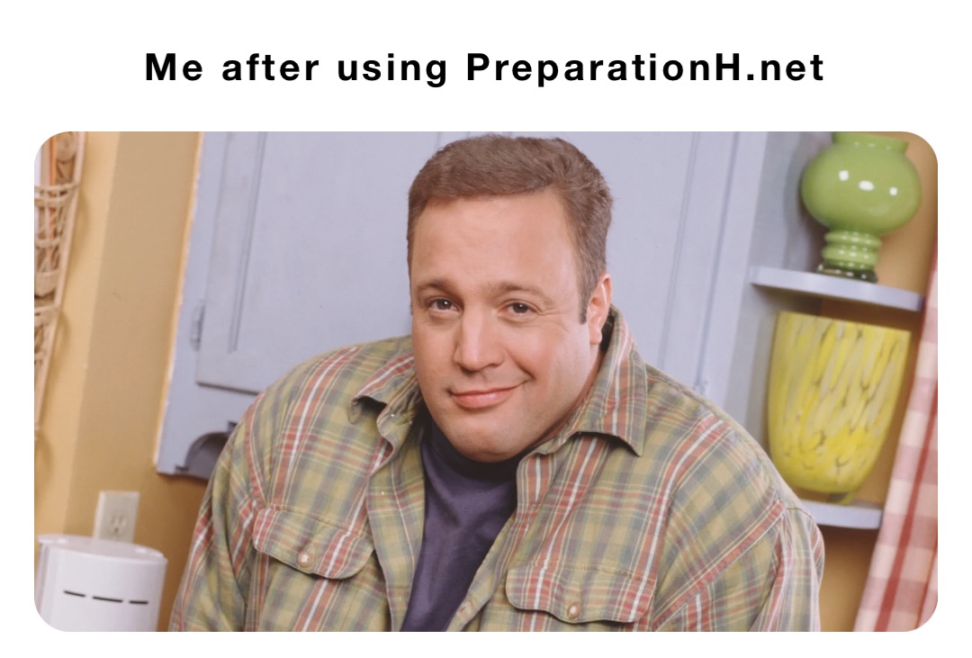 Me after using PreparationH.net