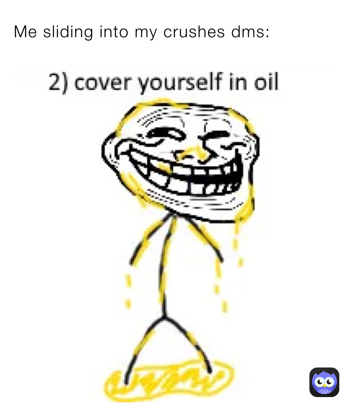 Me sliding into my crushes dms: