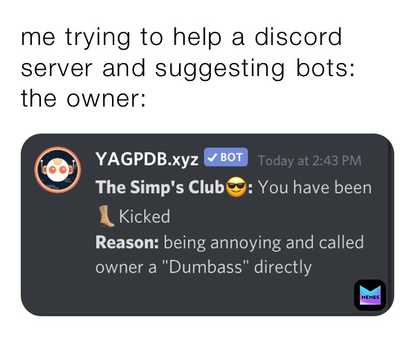 me trying to help a discord server and suggesting￼ bots:
the owner: