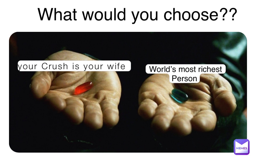 your Crush is your wife World’s most richest 
Person What would you choose??