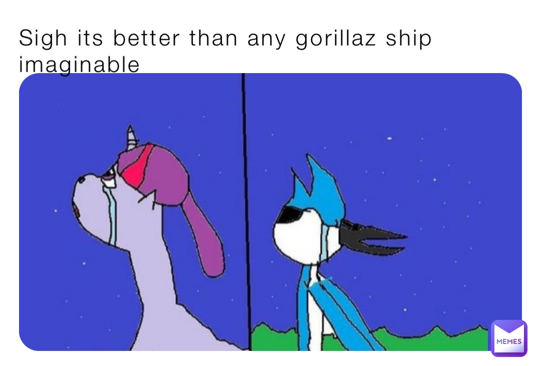 Sigh its better than any gorillaz ship imaginable