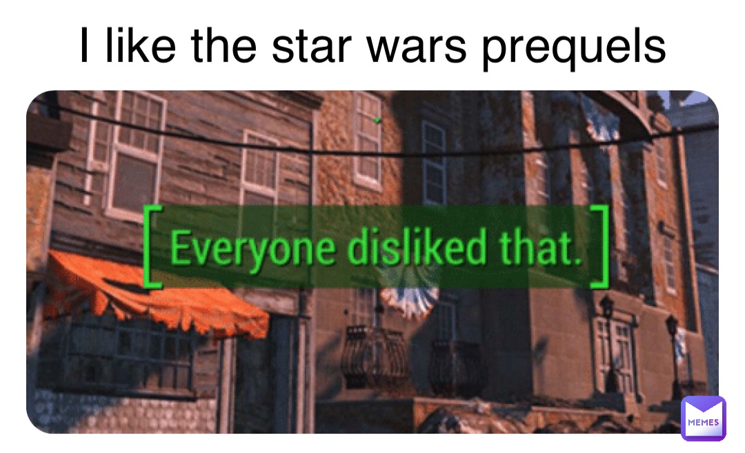 I like the star wars prequels