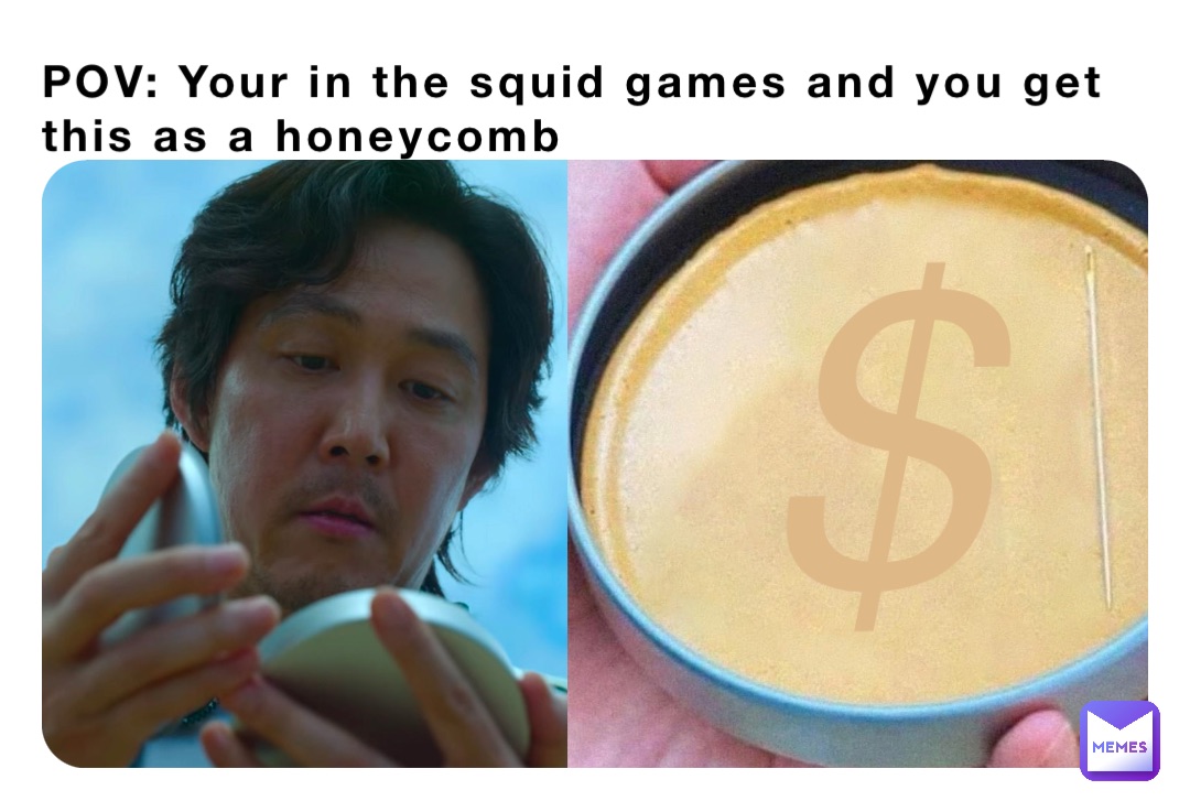 POV: Your in the squid games and you get this as a honeycomb $