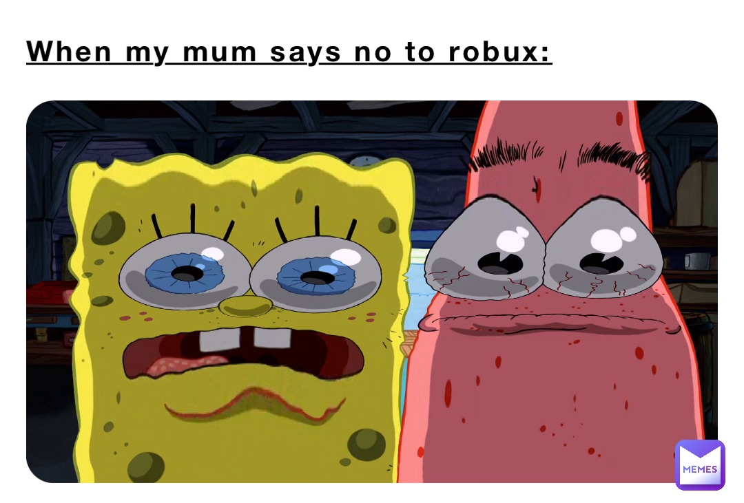 When my mum says no to robux: