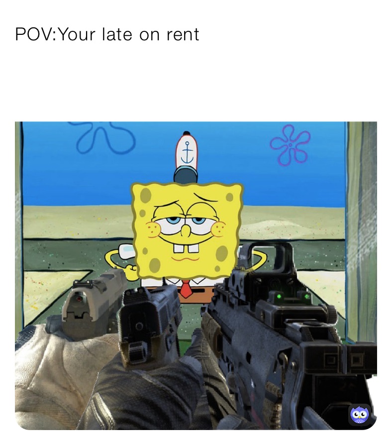 POV:Your late on rent