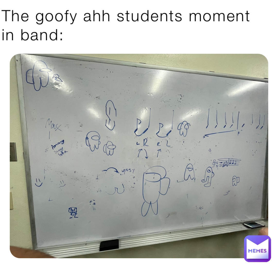The goofy ahh students moment in band: