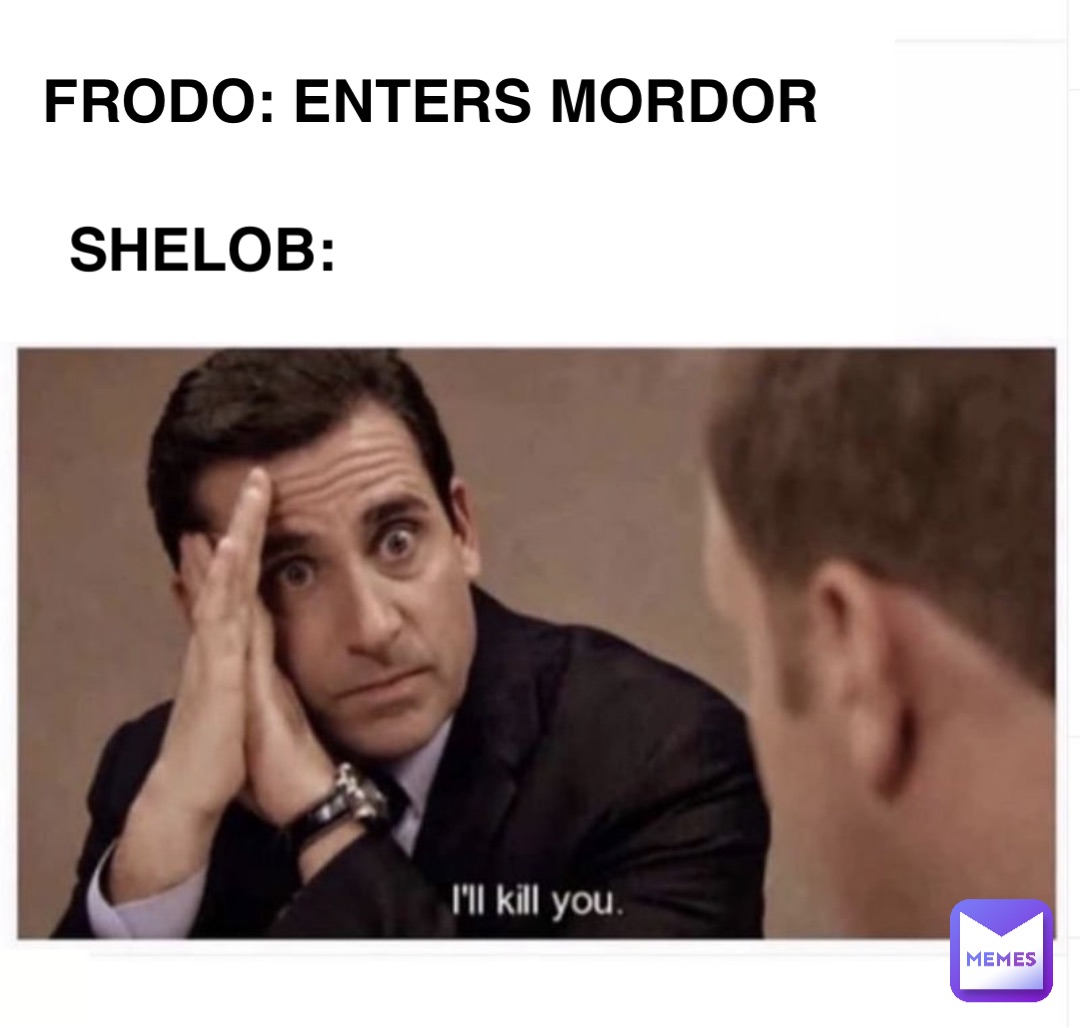 Frodo: enters Mordor Shelob: