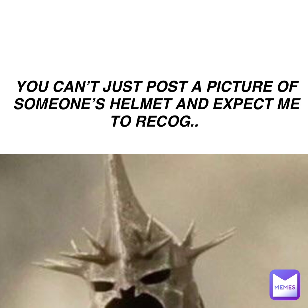 You can’t just post a picture of someone’s helmet and expect me to recog..