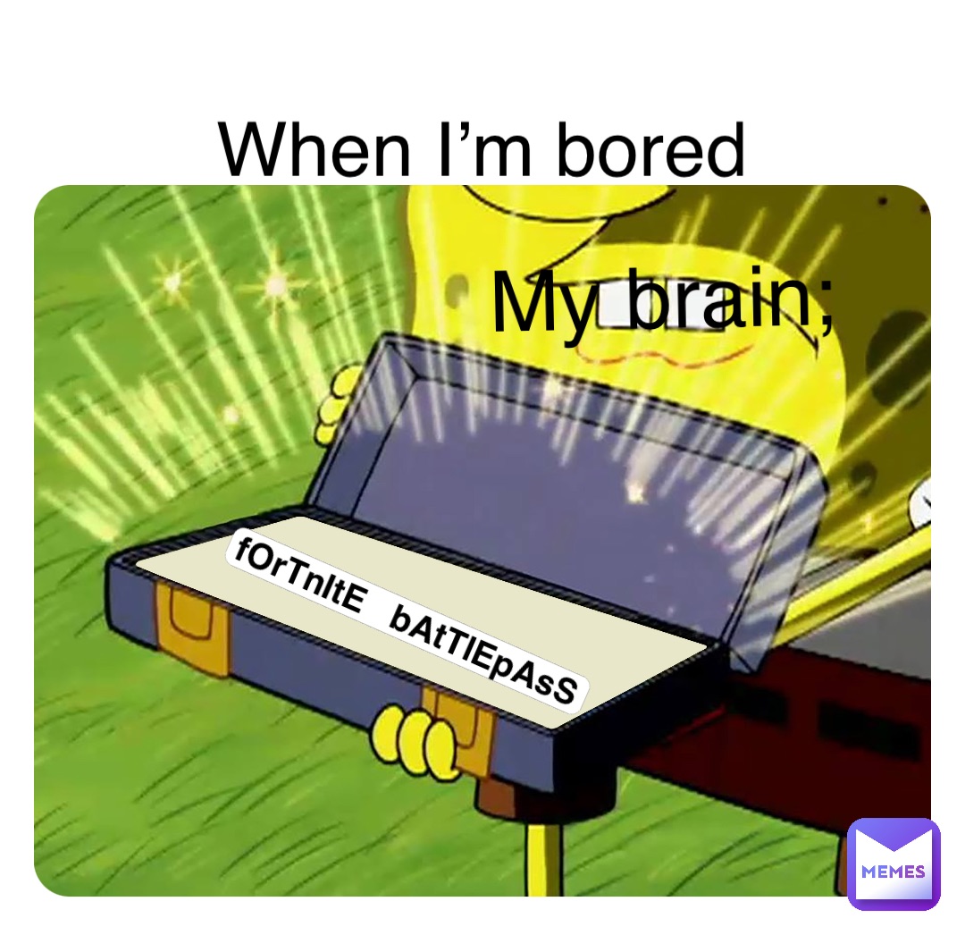 Double tap to edit When I’m bored My brain; fOrTnItE   bAtTlEpAsS