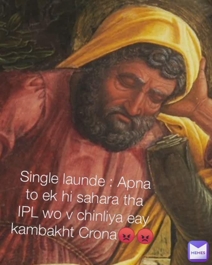 Single launde : Apna to ek hi sahara tha IPL wo v chinliya eay kambakht Crona😡😡