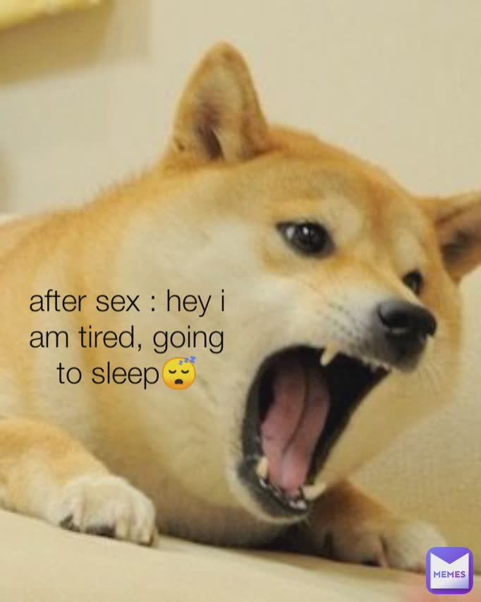 after sex : hey i am tired, going to sleep😴