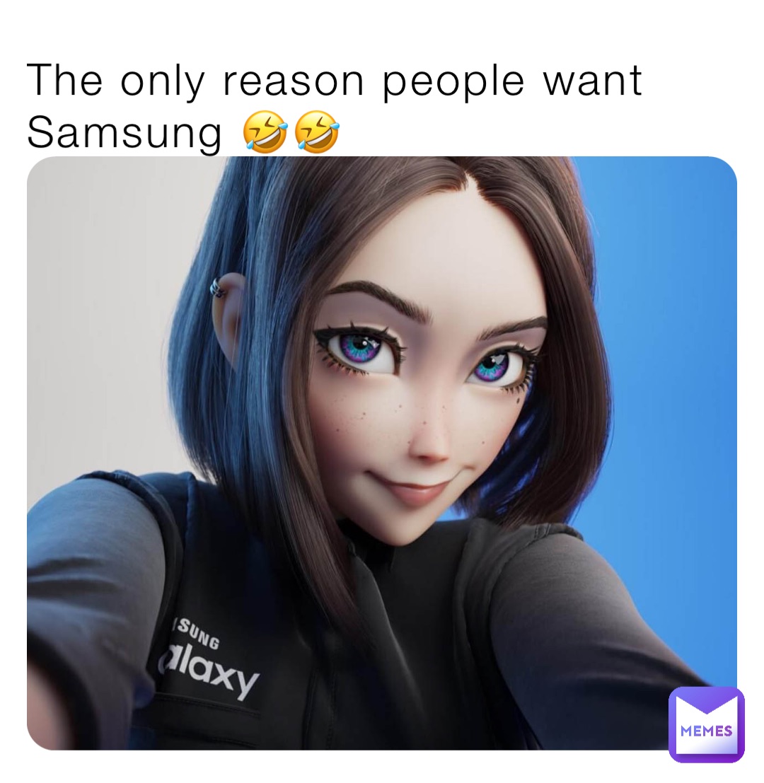 The only reason people want Samsung 🤣🤣