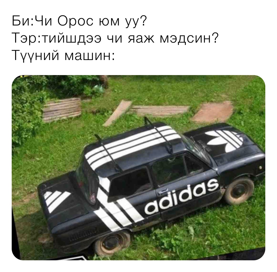 Би:Чи Орос юм уу?
Тэр:тийшдээ чи яаж мэдсин?
Түүний машин: