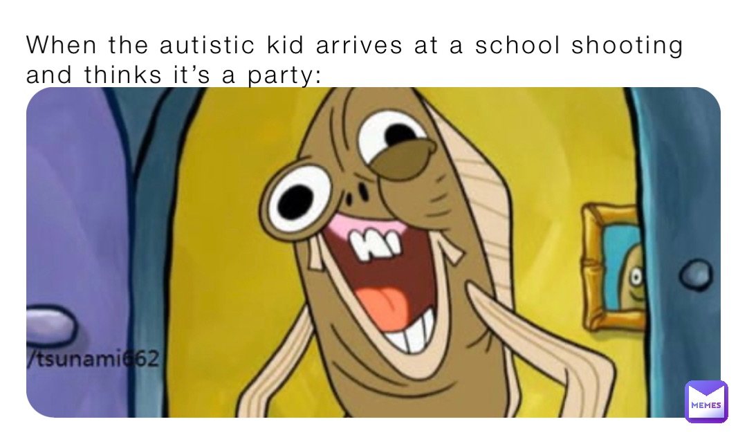 When the autistic kid arrives at a school shooting and thinks it’s a party: