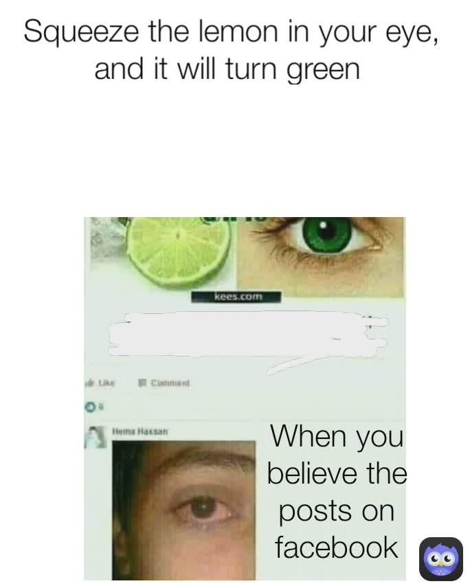 Squeeze the lemon in your eye, and it will turn green When you believe