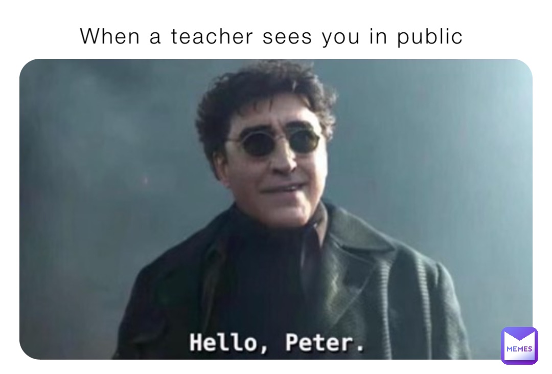 When a teacher sees you in public