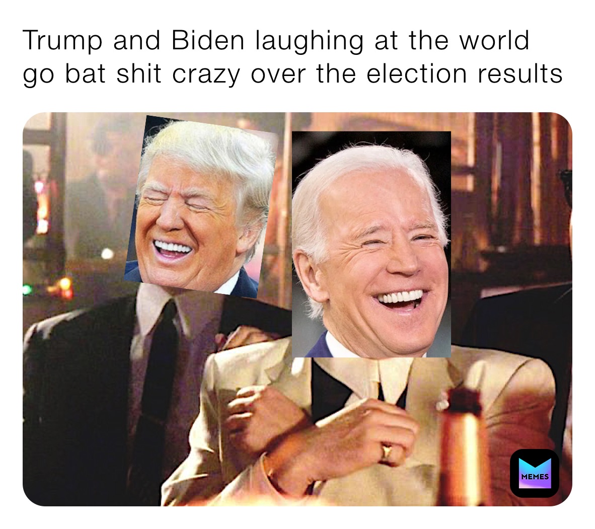 Trump and Biden laughing at the world go bat shit crazy over the election results
