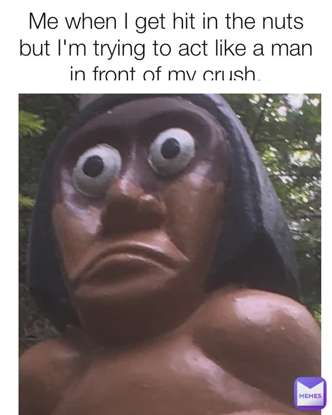 Me when I get hit in the nuts but I'm trying to act like a man in front of my crush.