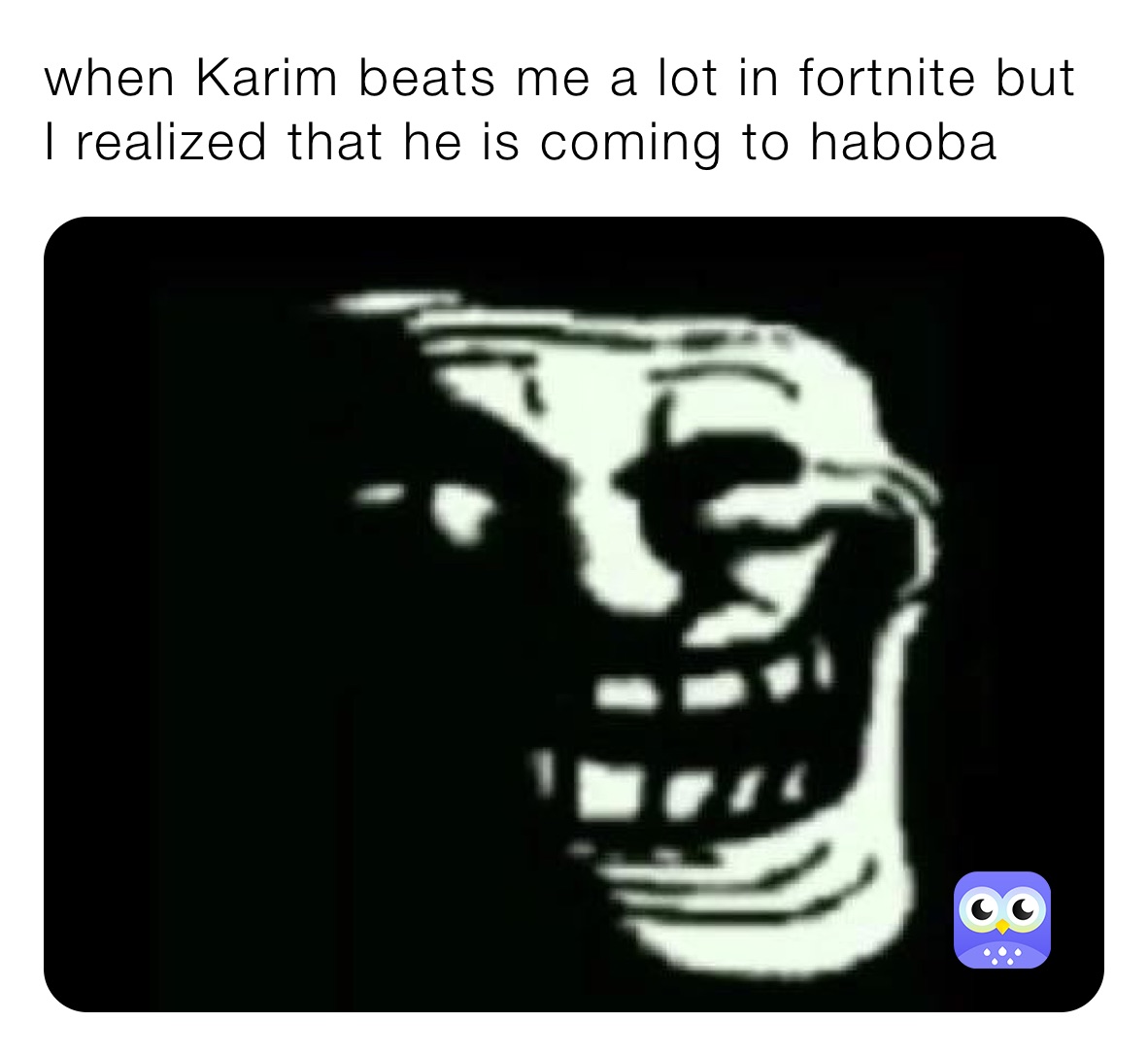 when Karim beats me a lot in fortnite but I realized that he is coming to haboba 