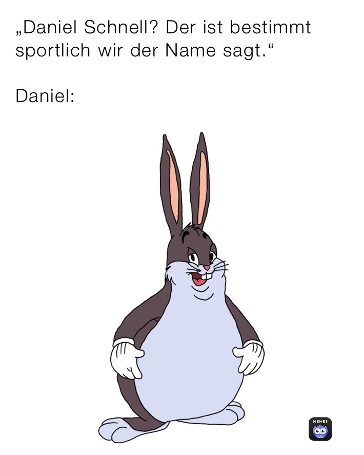 „Daniel Schnell? Der ist bestimmt sportlich wir der Name sagt.“

Daniel: