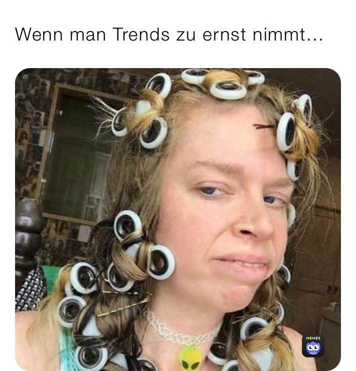 Wenn man Trends zu ernst nimmt...