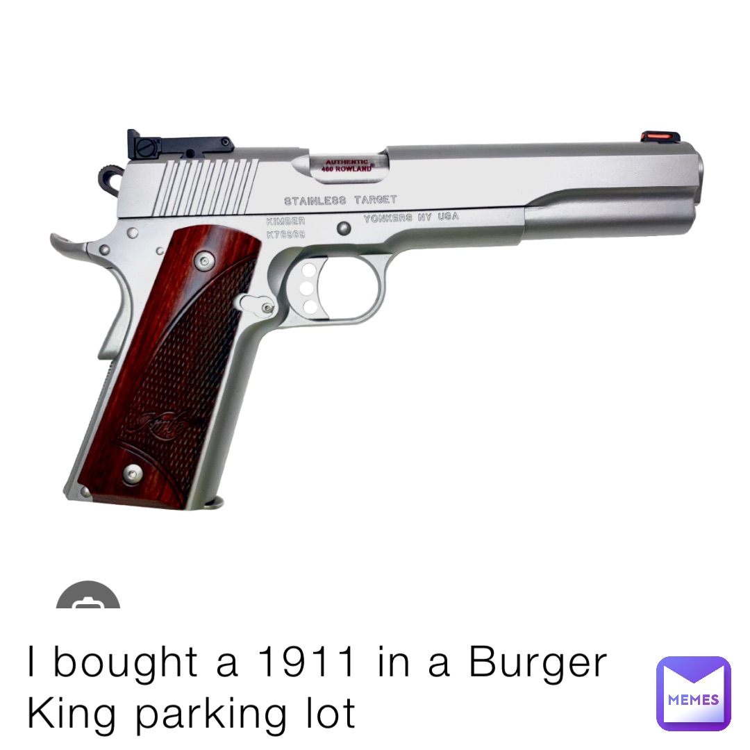 I bought a 1911 in a Burger King parking lot