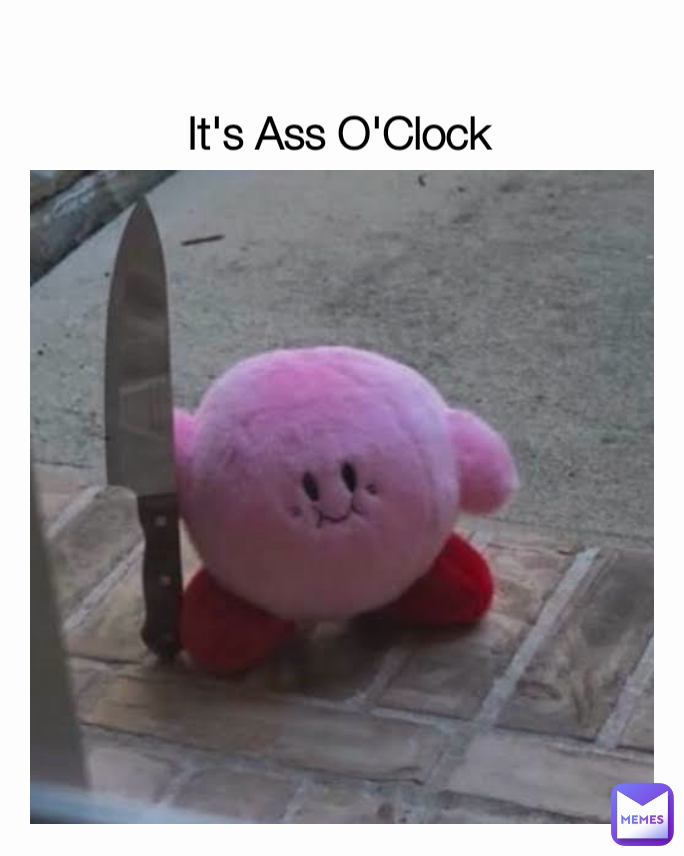 It's Ass O'Clock