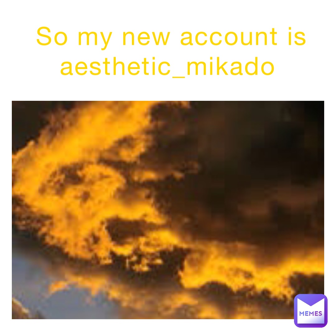So my new account is Aesthetic_Mikado