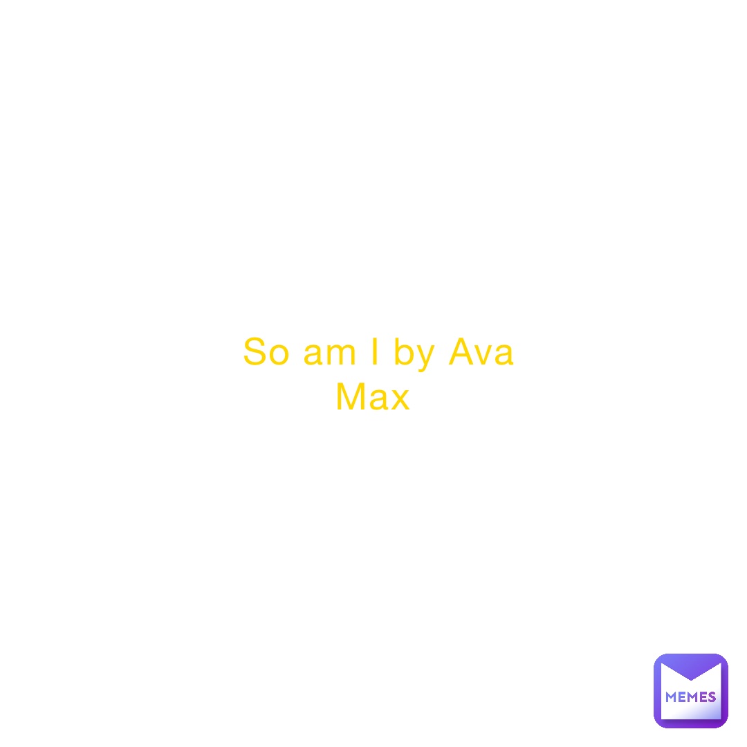 So am I by Ava Max