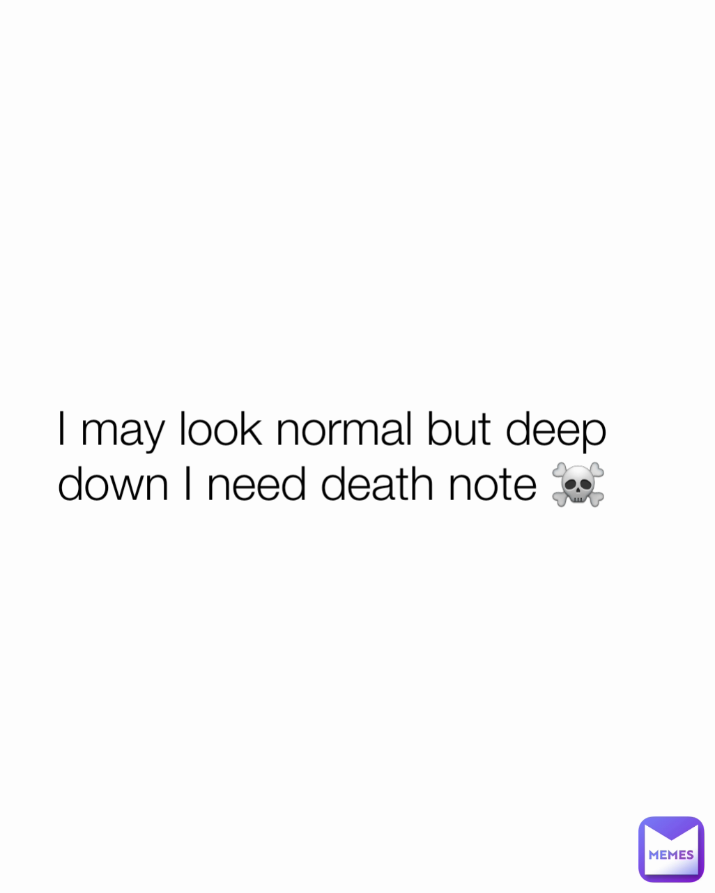 I may look normal but deep down I need death note ☠️
