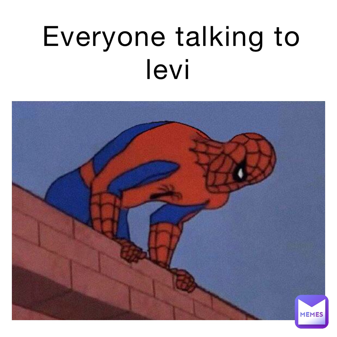 Everyone talking to Levi