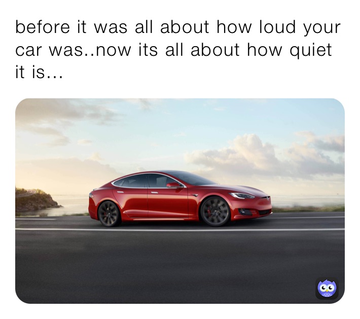 before it was all about how loud your car was..now its all about how quiet it is...