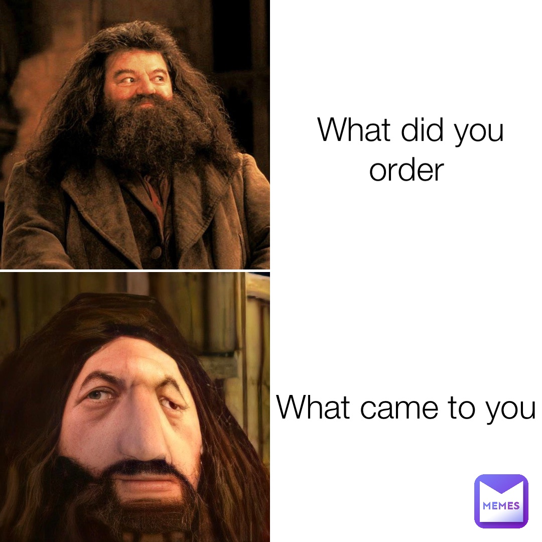 What did you order What came to you