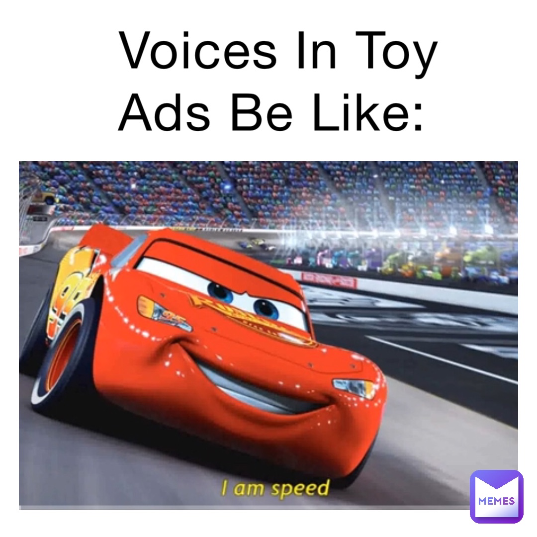 Voices In Toy Ads Be Like: