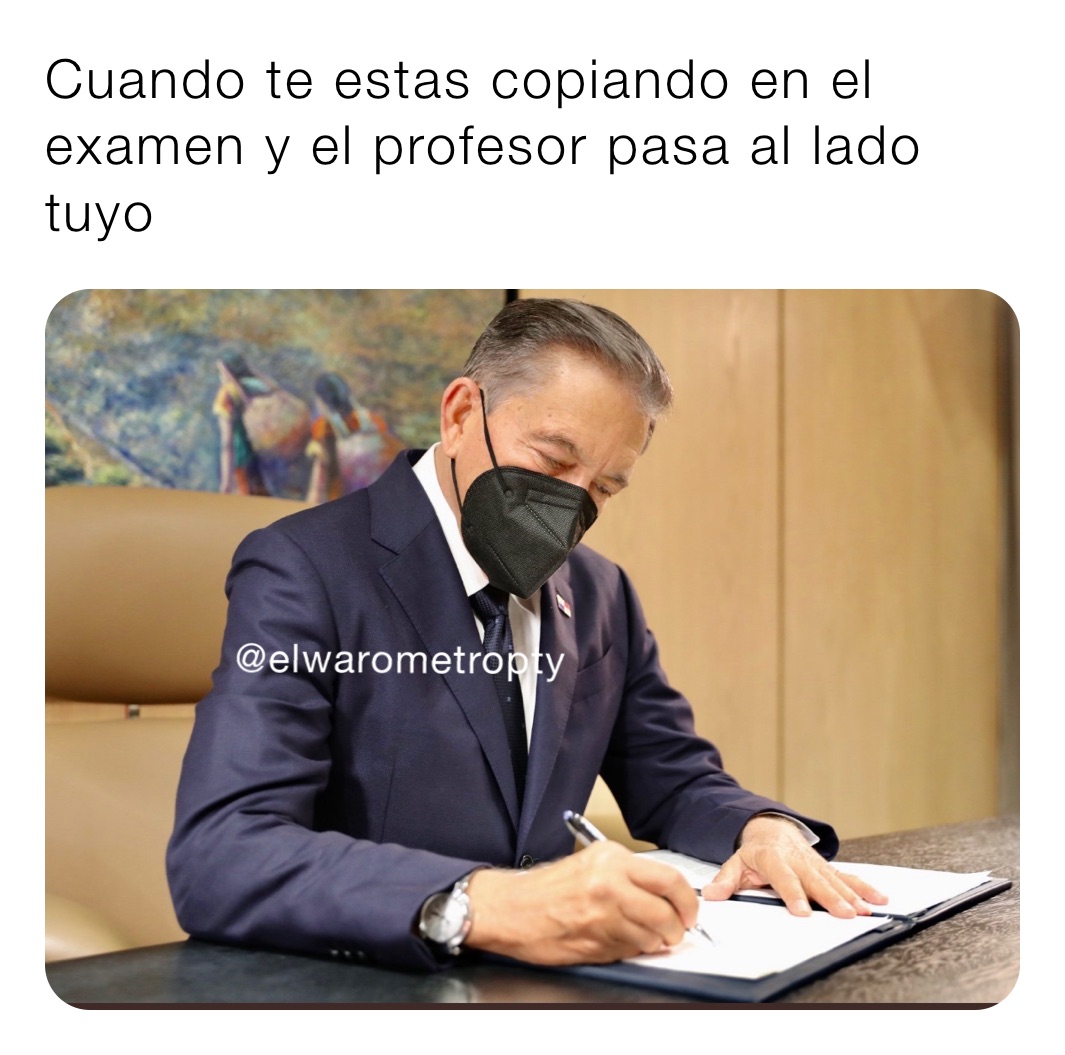 Cuando te estas copiando en el examen y el profesor pasa al lado tuyo