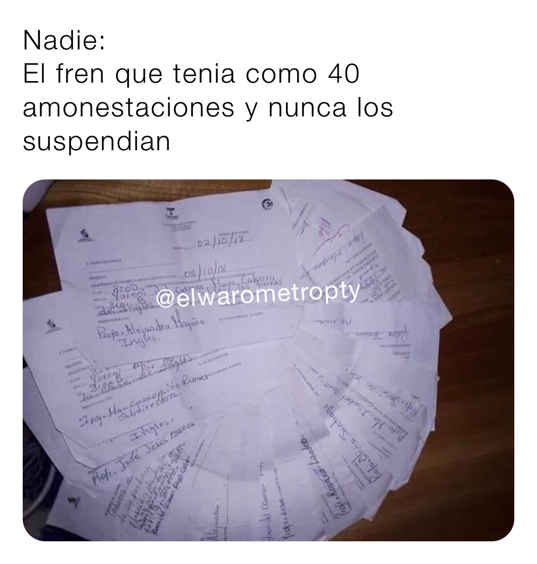 Nadie:
El fren que tenia como 40 amonestaciones y nunca los suspendian