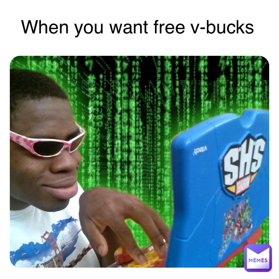 When you want free v-bucks