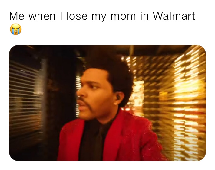 Me when I lose my mom in Walmart😭