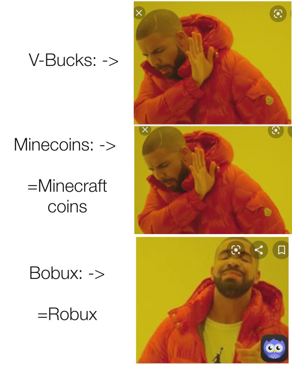 Bobux: ->

=Robux
 V-Bucks: -> Minecoins: -> 

=Minecraft coins