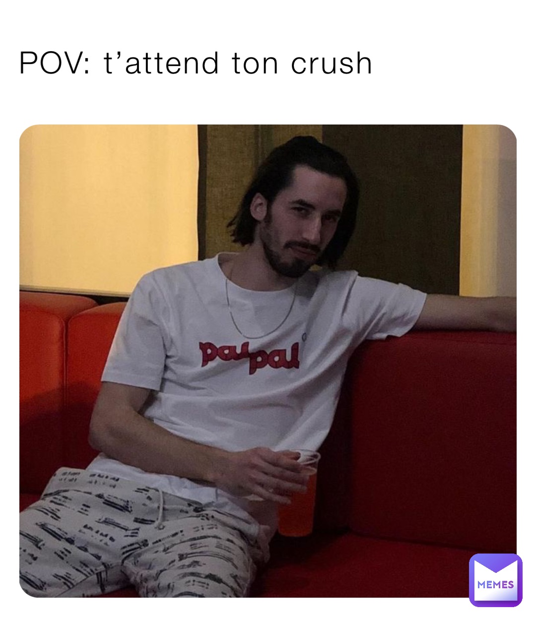 POV: t’attend ton crush