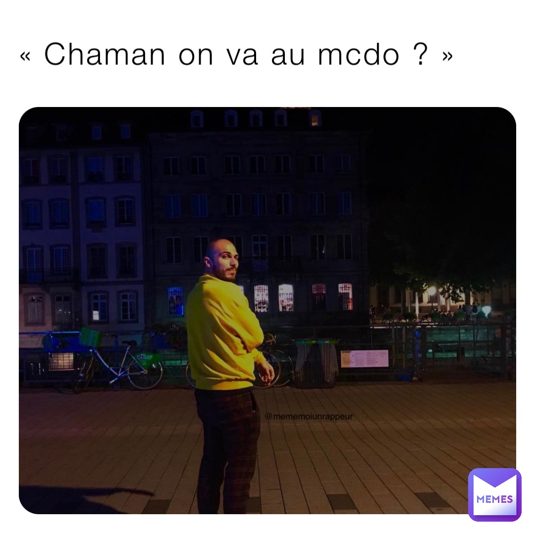« Chaman on va au mcdo ? » @mememoiunrappeur
