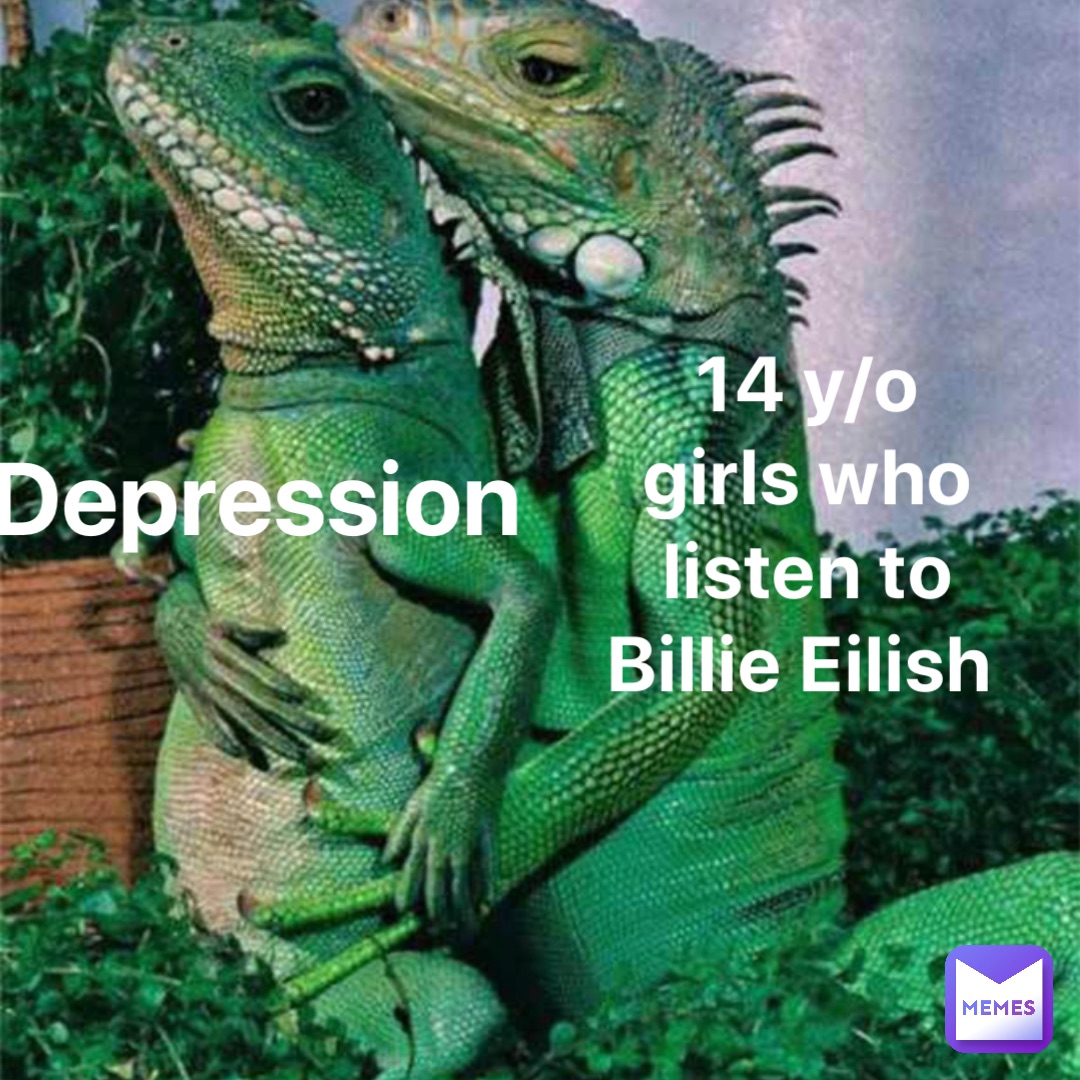 Depression 14 y/o girls who listen to Billie Eilish