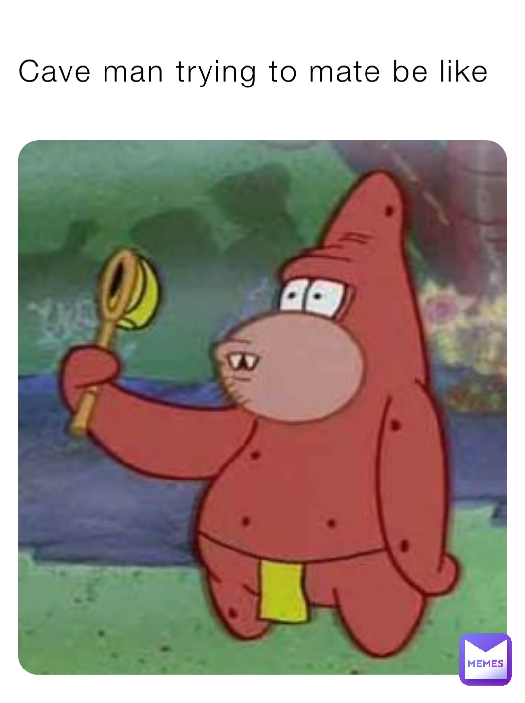 Cave man trying to mate be like
